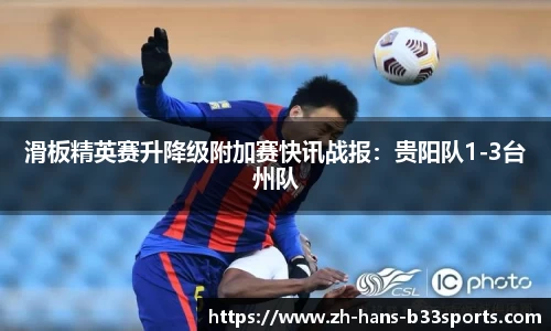 滑板精英赛升降级附加赛快讯战报:贵阳队1-3台州队