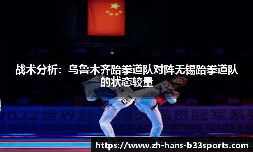 战术分析:乌鲁木齐跆拳道队对阵无锡跆拳道队的状态较量